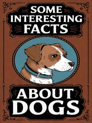 cover image of Some Interesting Facts About Dogs
